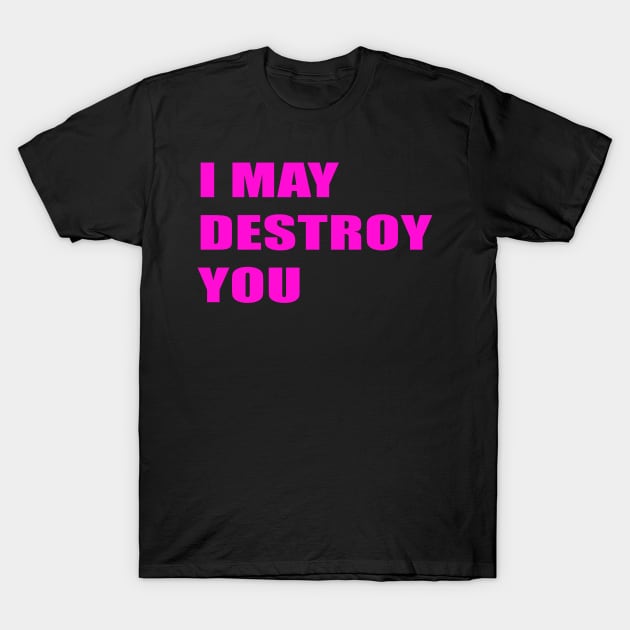 I MAY DESTROY YOU T-Shirt by inevitabiliTee
